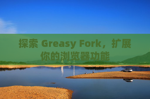 探索 Greasy Fork，扩展你的浏览器功能